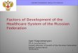1 Factors of Development of the Healthcare System of the Russian Federation Igor Kagramanyan Ph.D. (economics) Deputy Minister of Health of the Russian