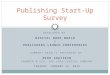 DEVELOPED BY DIGITAL BOOK WORLD & PUBLISHERS LAUNCH CONFERENCES Publishing Start-Up Survey SUMMARY RESULTS PRESENTED BY MIKE SHATZKIN FOUNDER & CEO, THE
