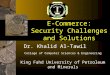 E-Commerce: Security Challenges and Solutions Dr. Khalid Al-Tawil College of Computer Sciences & Engineering King Fahd University of Petroleum and Minerals