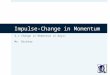 Impulse-Change in Momentum 3.1 Change in Momentum (2 days) Mr. Richter