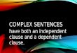 COMPLEX SENTENCES have both an independent clause and a dependent clause
