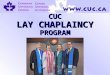 CUC LAY CHAPLAINCY PROGRAM. Mission Statement The Canadian Unitarian Council Lay Chaplaincy Program helps clients, couples and families in need of meaningful