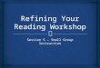 Session 5 – Small Group Instruction   Guided Reading – purpose  Preparing for the small group  Book Orientations  Reading and conferencing  Book