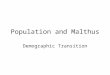 Population and Malthus Demographic Transition. Stage 1Stage 2Stage 3Stage 4 Time Natural increase Birth rate Death rate Note: Natural increase is produced