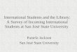 International Students and the Library: A Survey of Incoming International Students at San José State University Pamela Jackson San José State University