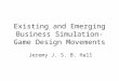 Existing and Emerging Business Simulation-Game Design Movements Jeremy J. S. B. Hall