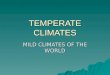 TEMPERATE CLIMATES MILD CLIMATES OF THE WORLD. TYPES OF TEMPERATE CLIMATES  COOL OCEANIC CLIMATE (IRELAND)  WARM TEMPERATE (MEDITERRANEAN) CLIMATE