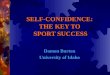 SELF-CONFIDENCE: THE KEY TO SPORT SUCCESS Damon Burton University of Idaho