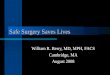 Safe Surgery Saves Lives William R. Berry, MD, MPH, FACS Cambridge, MA August 2008