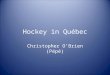 Hockey in Québec Christopher O’Brien (Pépé). Information about Quebec Quebec is the largest province in Canada by land area, and second largest by population