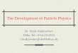 The Development of Particle Physics Dr. Vitaly Kudryavtsev D36a, Tel.: 0114 2224531 v.kudryavtsev@sheffield.ac.uk