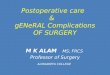 Postoperative care & gENeRAL Complications OF SURGERY M K ALAM MS; FRCS Professor of Surgery ALMAAREFA COLLEGE