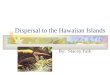 Dispersal to the Hawaiian Islands By: Stacey Falk