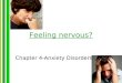 Feeling nervous? Chapter 4-Anxiety Disorders. What is Anxiety? As college students, you have probably experienced anxiety … How would you describe it?