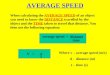 AVERAGE SPEED When calculating the AVERAGE SPEED of an object you need to know the DISTANCE travelled by the object and the TIME taken to travel that distance