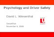 Psychology and Driver Safety David L. Wiesenthal SmartRisk November 6, 2008