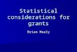 Statistical considerations for grants Brian Healy