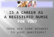 Here are some answers to your questions!.  Registered nurses care for the sick and injured and help people stay well. They are most concerned with the