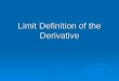 Limit Definition of the Derivative. Objective  To use the limit definition to find the derivative of a function.  TS: Devoloping a capacity for working