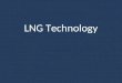 LNG Technology. Capital and Operating Costs of LNG ‘chain’ Exploration & Treatment & Shipping Storage & Distribution Production Liquifaction Regasification