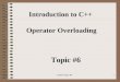 CS202 Topic #61 Introduction to C++ Operator Overloading Topic #6