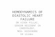 HEMODYNAMICS OF DIASTOLIC HEART FAILURE DR VIVEK PILLAI, SENIOR RESIDENT IN CARDIOLOGY, MCH- KOZHIKODE 59 slides