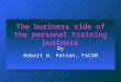The business side of the personal training business By Robert W. Patton, FACSM