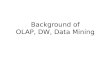 Background of OLAP, DW, Data Mining. Introductory Concepts Related Terms –OLAP –Data warehouse –Data mart –OLAP cube, multidimensional cube –Star schema