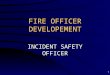1 FIRE OFFICER DEVELOPEMENT INCIDENT SAFETY OFFICER