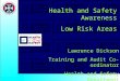 Health and Safety Awareness Low Risk Areas Lawrence Dickson Training and Audit Co-ordinator Health and Safety Department