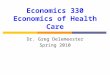 Economics 330 Economics of Health Care Dr. Greg Delemeester Spring 2010