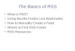 The Basics of RSS What is RSS? Using Mozilla Firefox Live Bookmarks How to Manually Create a Feed Where to Find RSS Feeds RSS Resources