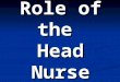Role of the Head Nurse By D/ Ahlam EL-Shaer Lecture of Nursing Administration Faculty of Nursing Mansoura University