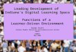 Leading Development of Indiana’s Digital Learning Space Functions of a Learner-Driven Environment Susan Scott Indiana Higher Education Telecommunication