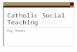 Catholic Social Teaching Key Themes. Key Themes of Social Teaching:  Dignity of the Human Person  The Common Good  The Family  Rights and Responsibilities