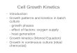 Cell Growth Kinetics -Introduction -Growth patterns and kinetics in batch culture - growth phases - effect of factors: oxygen supply - heat generation