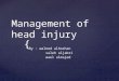 { Management of head injury By : waleed alhoshan saleh aljabri saleh aljabri wael almajed wael almajed