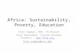 Africa: Sustainability, Poverty, Education Stan Ingman, PhD, Professor Vice President, Future Without Poverty,   Stan.ingman@unt.edu