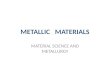 METALLIC MATERIALS MATERIAL SCIENCE AND METALLURGY
