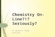 Chemistry On-Line?!? Seriously? Dr. Darlene D. Ingram 02/26/2015