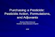 Purchasing a Pesticide: Pesticide Action, Formulations, and Adjuvants Montana State University Pesticide Safety Education Program 2008