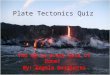 Plate Tectonics Quiz The oh so scary Quiz of Doom! By: Angela Ouellette