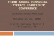 THIRD ANNUAL FINANCIAL LITERACY LEADERSHIP CONFERENCE Financial Literacy: Next Steps October 25-26, 2010 Crystal Gateway Marriott Arlington, VA