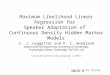 Maximum Likelihood Linear Regression for Speaker Adaptation of Continuous Density Hidden Markov Models C. J. Leggetter and P. C. Woodland Department of