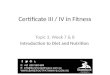 Certificate III / IV in Fitness Topic 3, Week 7 & 8 Introduction to Diet and Nutrition