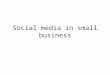 Social media in small business. What? Survey of 1,000 professionals making > $100,000 66% could not define “social media” 99.1% knew it would have a “significant