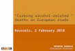 Brussels, 2 February 2010 “Curbing alcohol-related deaths on European roads” Antonio Avenoso Executive Director