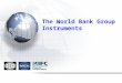 The World Bank Group Instruments. 2 IBRDprovides market-based loans, guarantees, and advice to governments in middle-income countries IDAprovides concessional