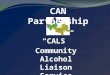 “CALS” Community Alcohol Liaison Service CAN Partnership