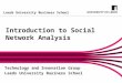 Leeds University Business School Introduction to Social Network Analysis Technology and Innovation Group Leeds University Business School